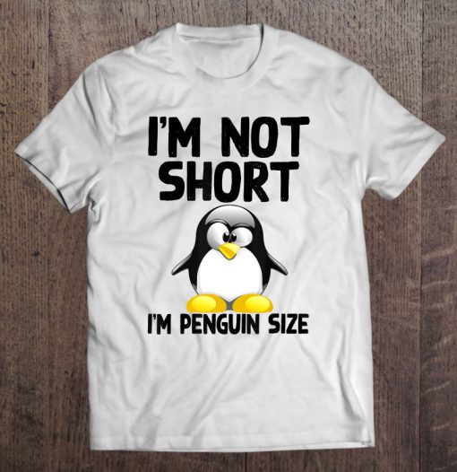 I’m Not Short I’m Penguin Size T-SHIRT NR