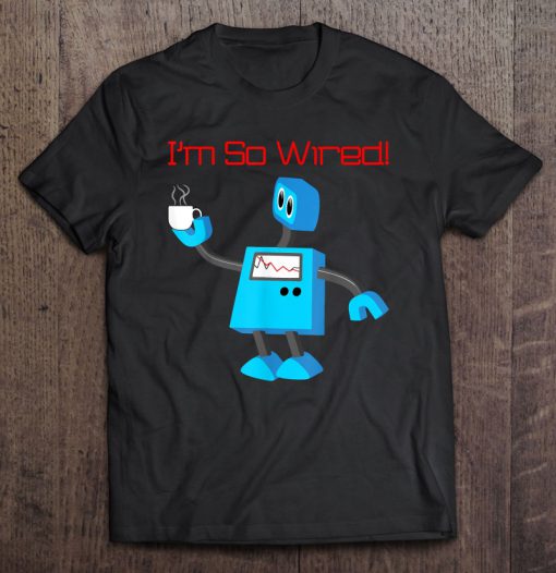 I’m So Wired Coffee Robot T-SHIRT NT