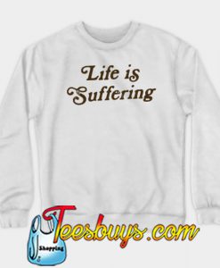 Life is Suffering SWEATSHIRT NT