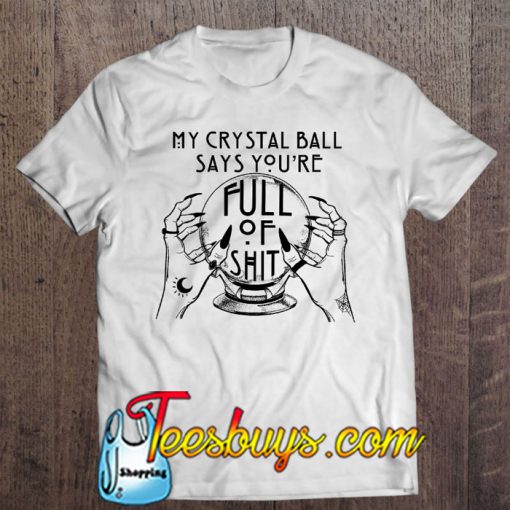 My Crystal Ball Says You’re Full Of Shit T-SHIRT NT