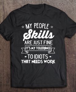 My People Skills Are Just Fine It’s My Tolerance To Idiots T-SHIRT NT