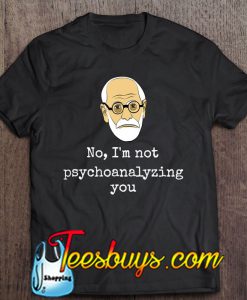 No I’m Not Psychoanalyzing You T-SHIRT NT