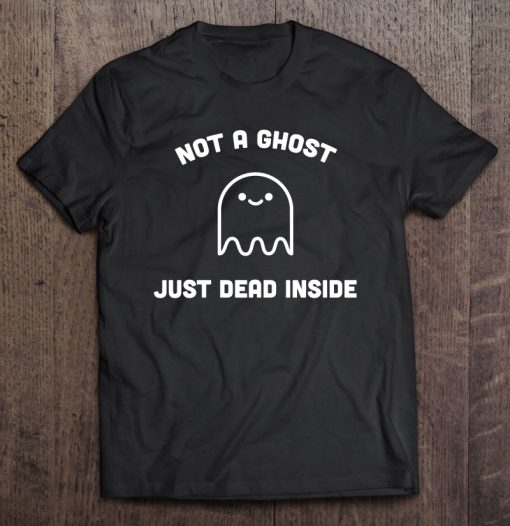 Not A Ghost Just Dead Inside T-SHIRT NT