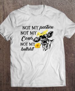 Not My Pasture Not My Cows Not My Bullshit T-SHIRT NT