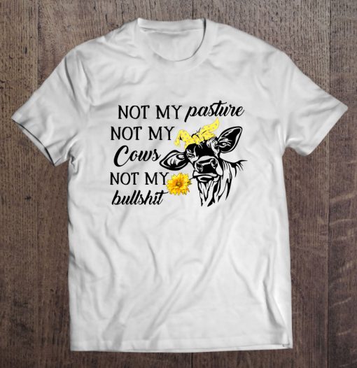 Not My Pasture Not My Cows Not My Bullshit T-SHIRT NT