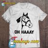 Oh Haaay Funny Horse T-SHIRT NT