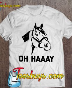 Oh Haaay Funny Horse T-SHIRT NT