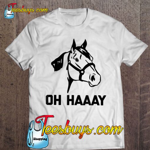 Oh Haaay Funny Horse T-SHIRT NT