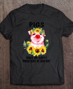 Pigs Make Me Happy Humans Make My Head Hurt Sunflower T-SHIRT NT