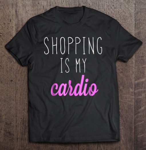 Shopping Is My Cardio T-SHIRT NT