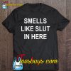 Smells Like Slut In Here T-SHIRT NR