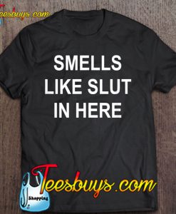 Smells Like Slut In Here T-SHIRT NR