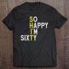 So Happy I’m Sixty T-SHIRT NT