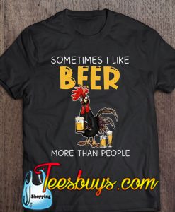 Sometimes I Like Beer More Than People T-SHIRT NT