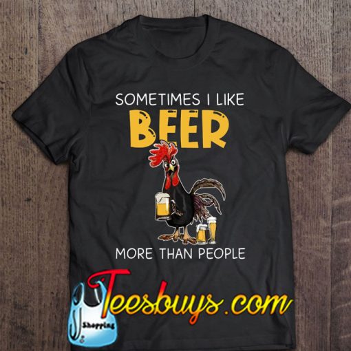 Sometimes I Like Beer More Than People T-SHIRT NT