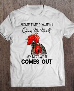 Sometimes When I Open My Mouth My Mother Comes Out T-SHIRT NT