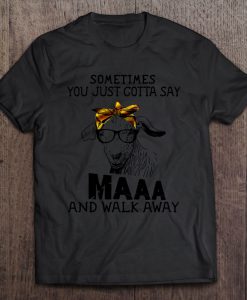 Sometimes You Just Gotta Say Maaa And Walk Away T-SHIRT NT