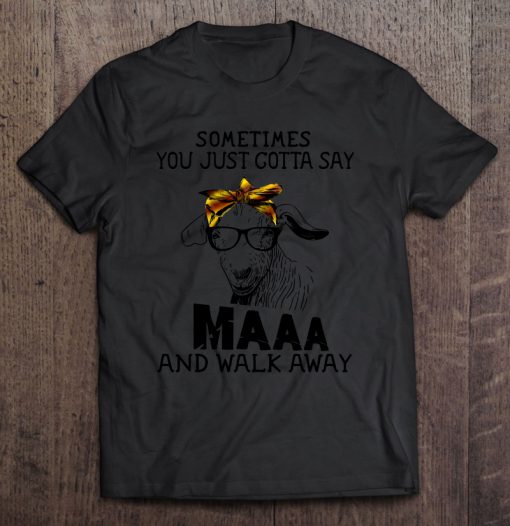 Sometimes You Just Gotta Say Maaa And Walk Away T-SHIRT NT