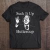 Suck It Up Buttercup Trump Version T-SHIRT NT