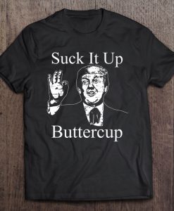 Suck It Up Buttercup Trump Version T-SHIRT NT