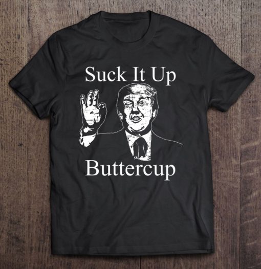 Suck It Up Buttercup Trump Version T-SHIRT NT