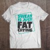 Sweat Is Just Fat Crying T-SHIRT NT