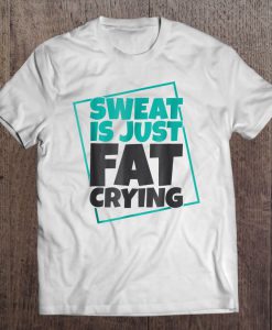 Sweat Is Just Fat Crying T-SHIRT NT