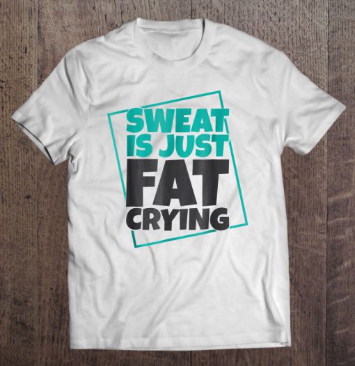 Sweat Is Just Fat Crying T-SHIRT NT