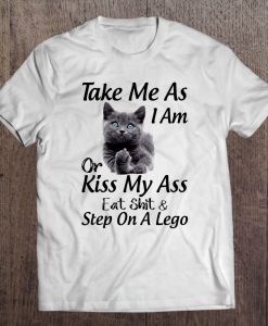 Take Me As I Am Or Kiss My Ass Eat Shit British Shorthair T-SHIRT NT