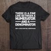 There Is A Fine Line Between A Numerator And A Denominator T-SHIRT NR