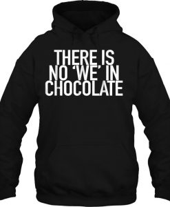 There Is No We In Chocolate HOODIE NT