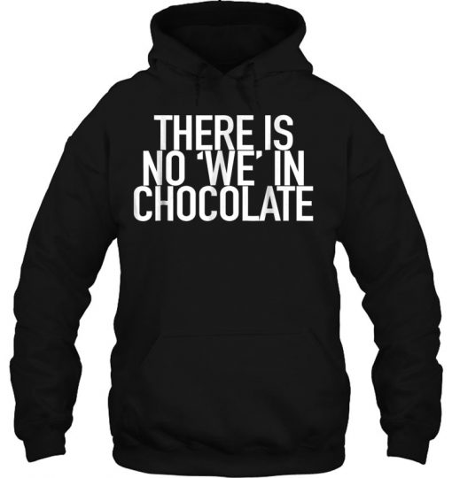 There Is No We In Chocolate HOODIE NT
