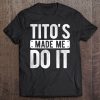 Tito’s Made Me Do It T-SHIRT NT