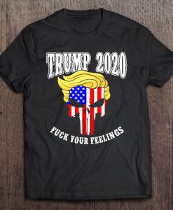 Trump 2020 Fuck Your Feelings T-SHIRT NT