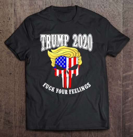 Trump 2020 Fuck Your Feelings T-SHIRT NT