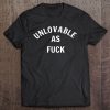 Unlovable As Fuck T-SHIRT NT