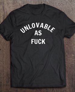 Unlovable As Fuck T-SHIRT NT