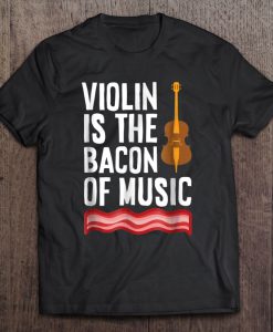 Violin Is The Bacon Of Music T-SHIRT NT