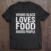 Wears Black Loves Food Avoids People T-SHIRT NT