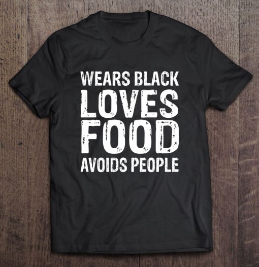 Wears Black Loves Food Avoids People T-SHIRT NT