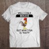 Well I Could Behave But What Fun Is That Chicken t-shirt nt