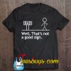 Well That’s Not A Good Sign Adult Humor T-SHIRT NT