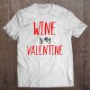 Wine Is My Valentine T-SHIRT NT