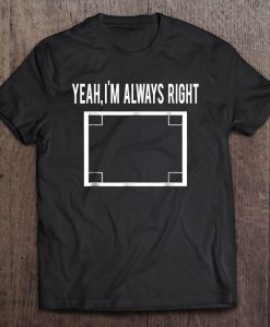 Yeah I’m Always Right Math Teacher T-SHIRT NT