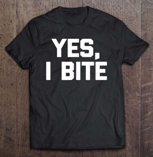 Yes I Bite T-SHIRT NT