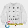 You Are Not Alone SWEATSHIRT NT
