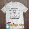 You Don’t Have To Die To Be Dead To Me I Have Mental Funerals On A Daily Basis T-SHIRT NT