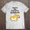 You’re My Favorite Butthole T-SHIRT NR