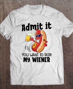 Admit It You Want To Taste My Wiener Hotdog Drink Beer T-SHIRT NT