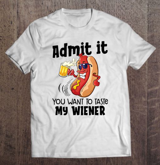 Admit It You Want To Taste My Wiener Hotdog Drink Beer T-SHIRT NT